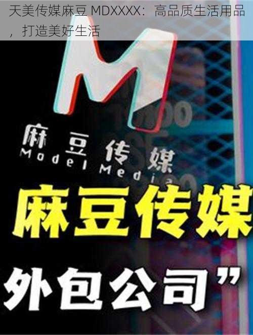 天美传媒麻豆 MDXXXX：高品质生活用品，打造美好生活