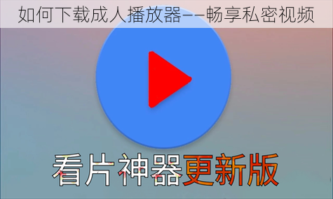 如何下载成人播放器——畅享私密视频