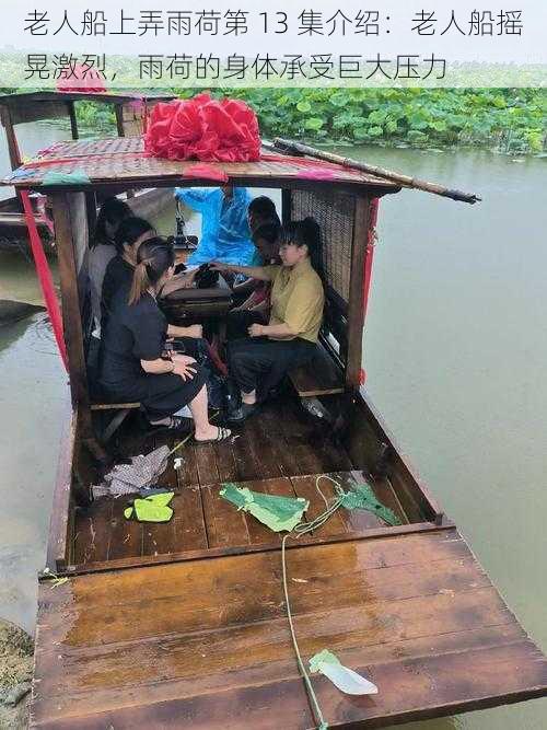 老人船上弄雨荷第 13 集介绍：老人船摇晃激烈，雨荷的身体承受巨大压力