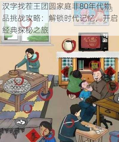 汉字找茬王团圆家庭非80年代物品挑战攻略：解锁时代记忆，开启经典探秘之旅