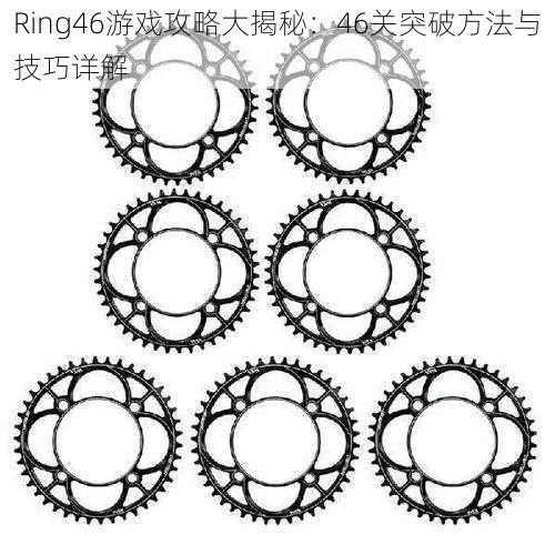 Ring46游戏攻略大揭秘：46关突破方法与技巧详解