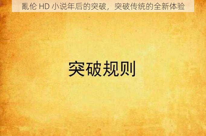 亂伦 HD 小说年后的突破，突破传统的全新体验