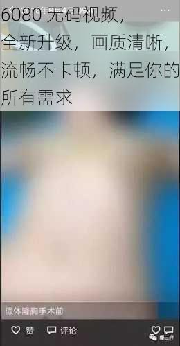 6080 无码视频，全新升级，画质清晰，流畅不卡顿，满足你的所有需求